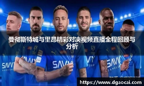 曼彻斯特城与里昂精彩对决视频直播全程回顾与分析