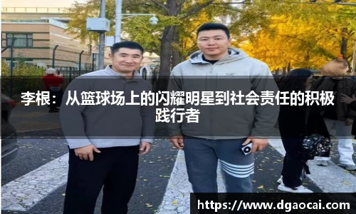 李根：从篮球场上的闪耀明星到社会责任的积极践行者